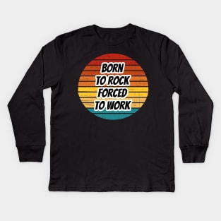 Rock Band Phrase - Born To Rock Forced To Work Kids Long Sleeve T-Shirt